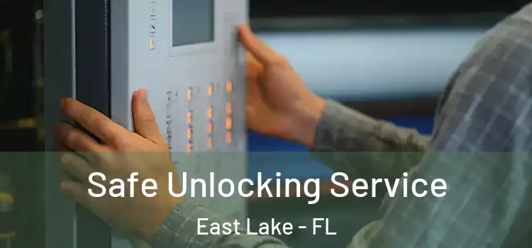 Safe Unlocking Service East Lake - FL